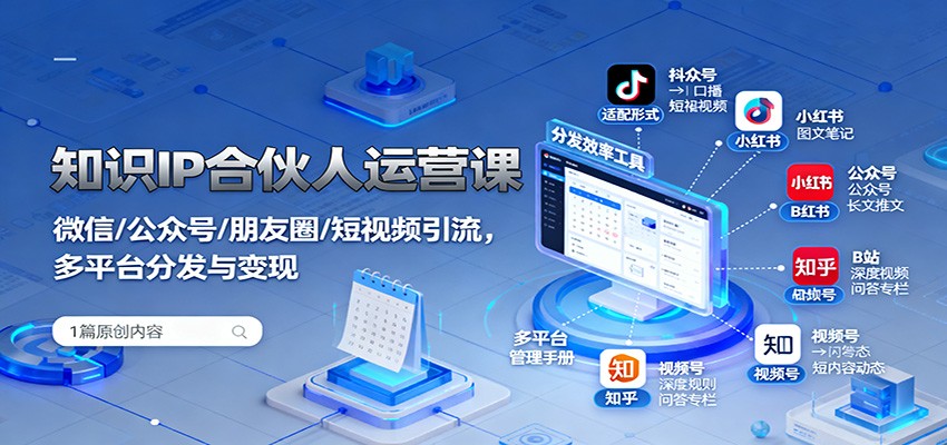 知识IP合伙人运营课:微信/公众号/朋友圈/短视频引流,多平台分发与变现-站长V课