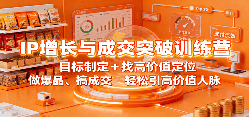 IP增长与成交突破训练营：目标制定+找高价值定位，做爆品、搞成交，轻松引高价值人脉-站长V课