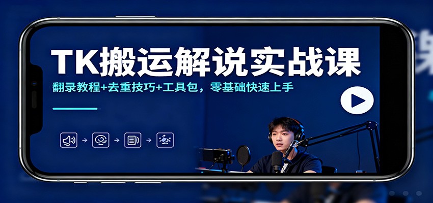 TK搬运解说实战课:翻录教程+去重技巧+工具包,零基础快速上手-站长V课