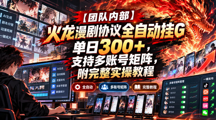 【团队内部】火龙漫剧协议全自动挂G,单日300+,支持多账号矩阵,附完整实操教程【揭秘】-站长V课