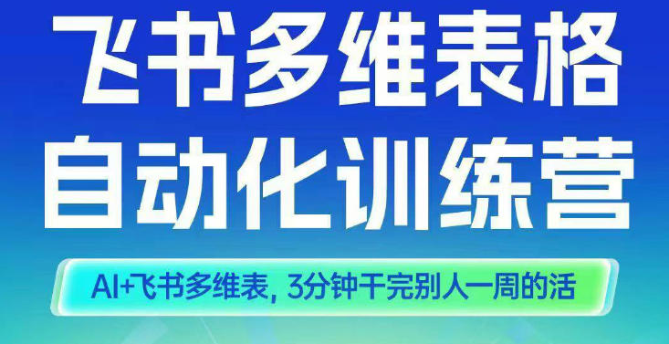 智能多维表格训练营2期,AI+飞书多维表,三分钟干完别人一周的活-站长V课