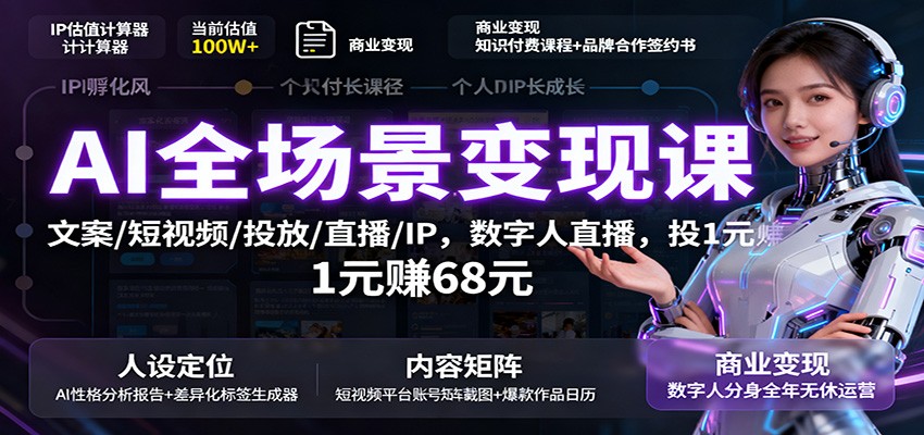 AI全场景变现课:文案/短视频/投放/直播/IP,数字人直播,投1元赚68元-站长V课