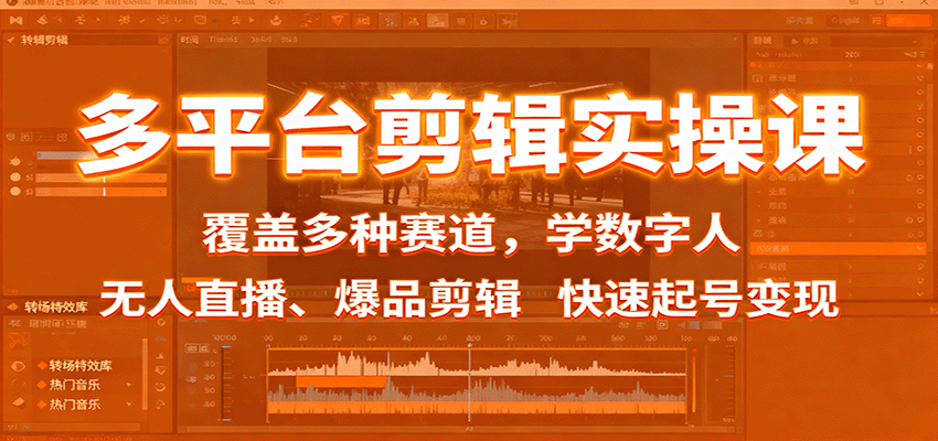 多平台剪辑实操课：覆盖多种赛道，学数字人、无人直播、爆品剪辑，快速起号变现-站长V课