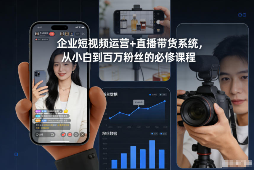 企业短视频运营+直播带货系统，从小白到百万粉丝的必修课程