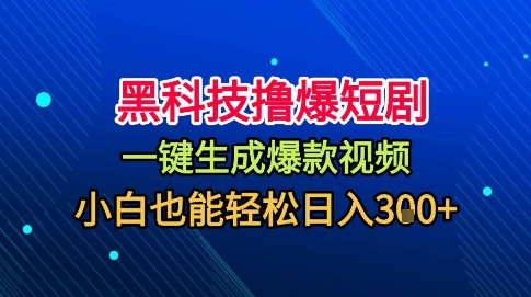 黑科技撸爆短剧，懒人玩法，无需剪辑，一键生成，秒过原创，小白也能轻松日入1k【揭秘】
