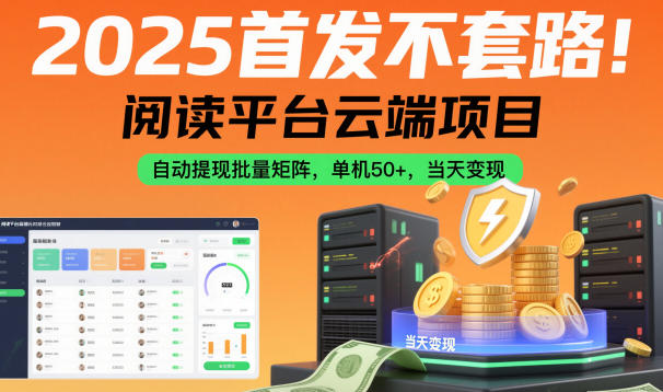 2025首发不套路！阅读平台云端项目，自动提现批量矩阵，单机50+，当天变现【揭秘】