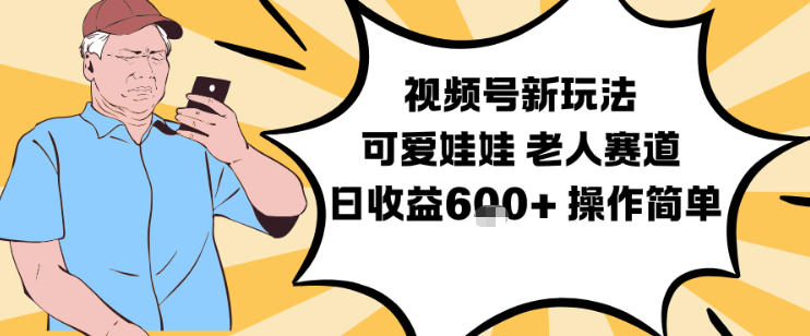 视频号新玩法,可爱娃娃视频制作教学,老人赛道,日收益6张+操作简单-站长V课