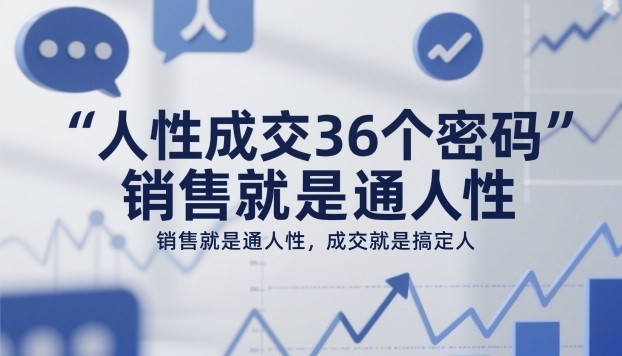 人性成交36个密码，销售就是通人性，成交就是搞定人