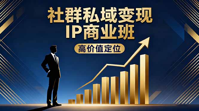 社群私域变现IP商业班,高价值定位,精准引流,私聊成交,实践年盈利破百万-站长V课