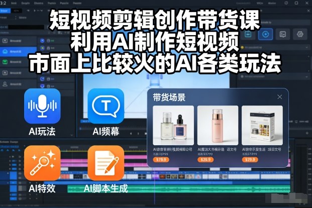 短视频剪辑创作带货课,利用AI制作短视频,市面上比较火的AI各类玩法-站长V课