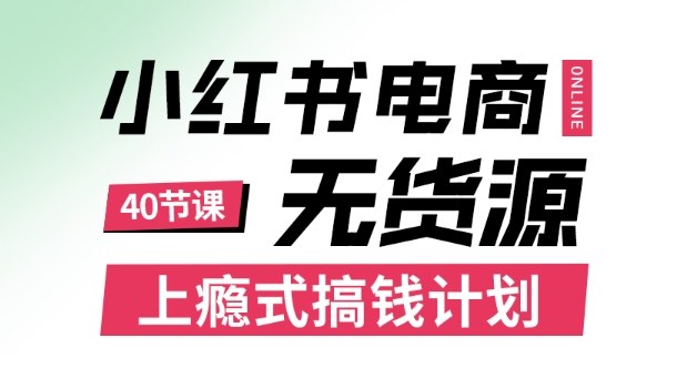 小红书无货源电商课程，上瘾式搞钱计划，不论月薪3k还是3W都应该学的賺钱技巧-站长V课